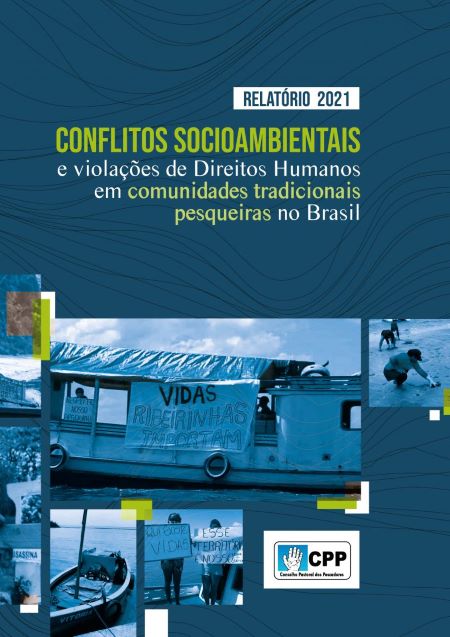 Relatório dos Conflitos Socioambientais e Violações de Direitos Humanos em Comunidades Tradicionais Pesqueiras no Brasil – 2021